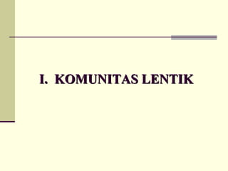 I. KOMUNITAS LENTIK
I. KOMUNITAS LENTIK
 