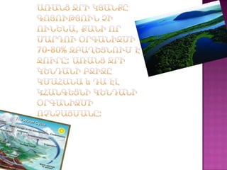 Առանցջրիկյանքըգոյությունչիունենա,քանիորմարդուօրգանիզմի 70-80% զբաղեցնում է ջուրը:Առանցջրիկենդանիբջիջըկմահանա և դաէլկհանգեցնիկենդանիօրգանիզմիոչնչացմանը: