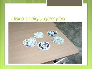 Disko snaigių gamyba
 