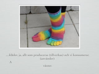 ....kläder, ja, allt som produceras (tillverkas) och vi konsumerar,
(använder)
A
växter.
 