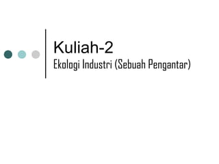 Kuliah-2 Ekologi Industri (Sebuah Pengantar) 