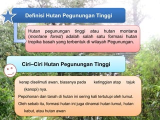 Definisi Hutan Pegunungan Tinggi
Hutan pegunungan tinggi atau hutan montana
(montane forest) adalah salah satu formasi hut...