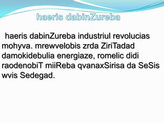 haeris dabinZureba industriul revolucias
mohyva. mrewvelobis zrda ZiriTadad
damokidebulia energiaze, romelic didi
raodenobiT miiReba qvanaxSirisa da SeSis
wvis Sedegad.

 