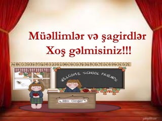 Müəllimlər və şagirdlər
Xoş gəlmisiniz!!!
 