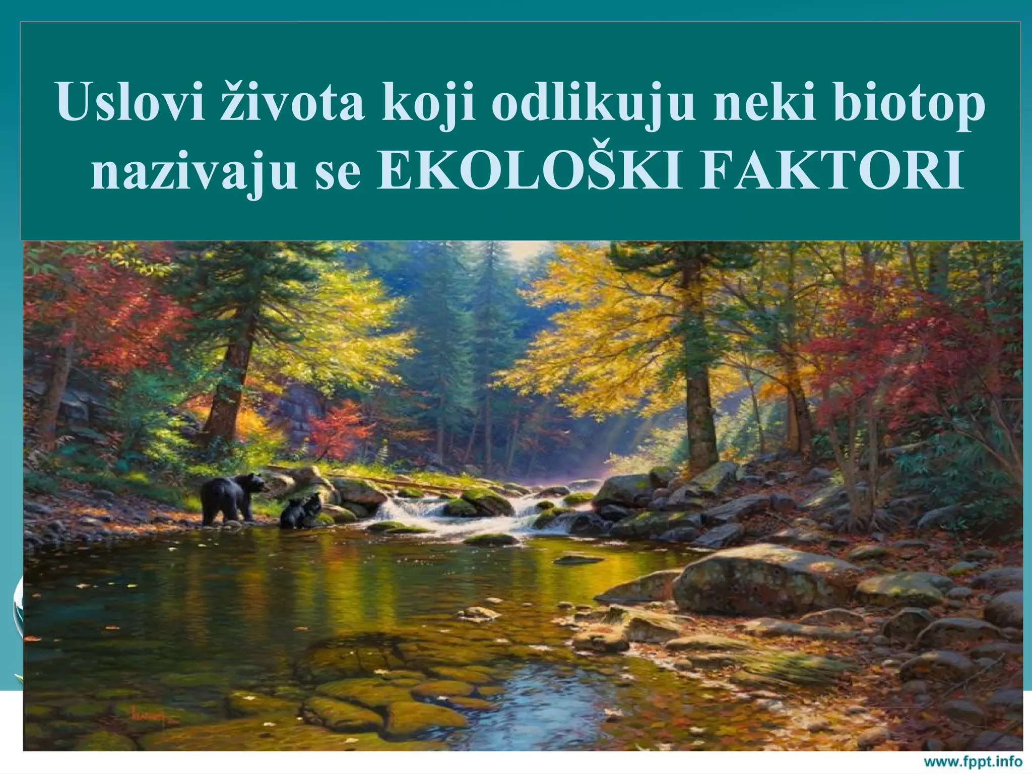 Uslovi života koji odlikuju neki biotop
nazivaju se EKOLOŠKI FAKTORI
 