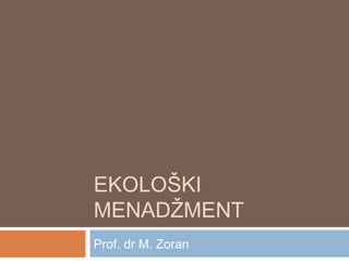 EKOLOŠKI
MENADŽMENT
Prof. dr M. Zoran
 