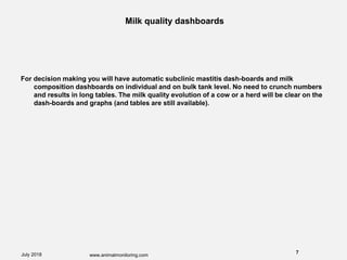 Milk quality dashboards
For decision making you will have automatic subclinic mastitis dash-boards and milk
composition da...