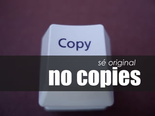 sé original

no copies
 