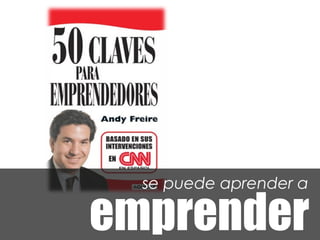 se puede aprender a

emprender
 