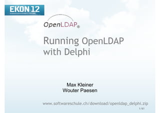 1/61
Running OpenLDAP
with Delphi
Max Kleiner
Wouter Paesen
www.softwareschule.ch/download/openldap_delphi.zip
 