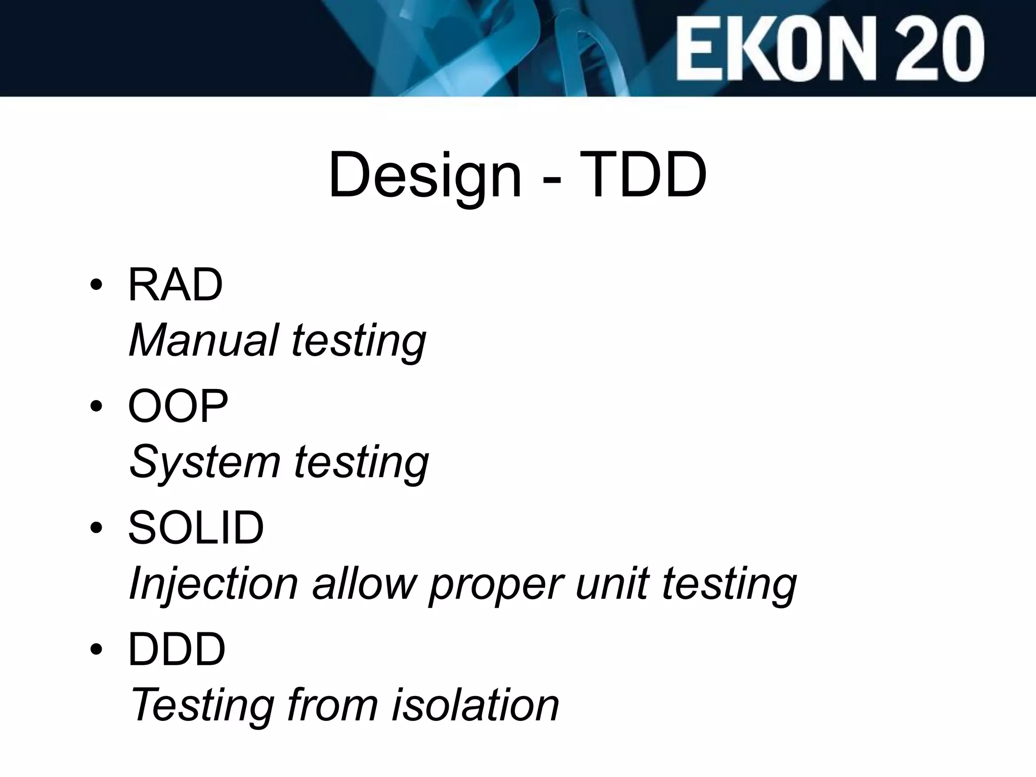 Design - TDD
• RAD
Manual testing
• OOP
System testing
• SOLID
Injection allow proper unit testing
• DDD
Testing from isolation
 