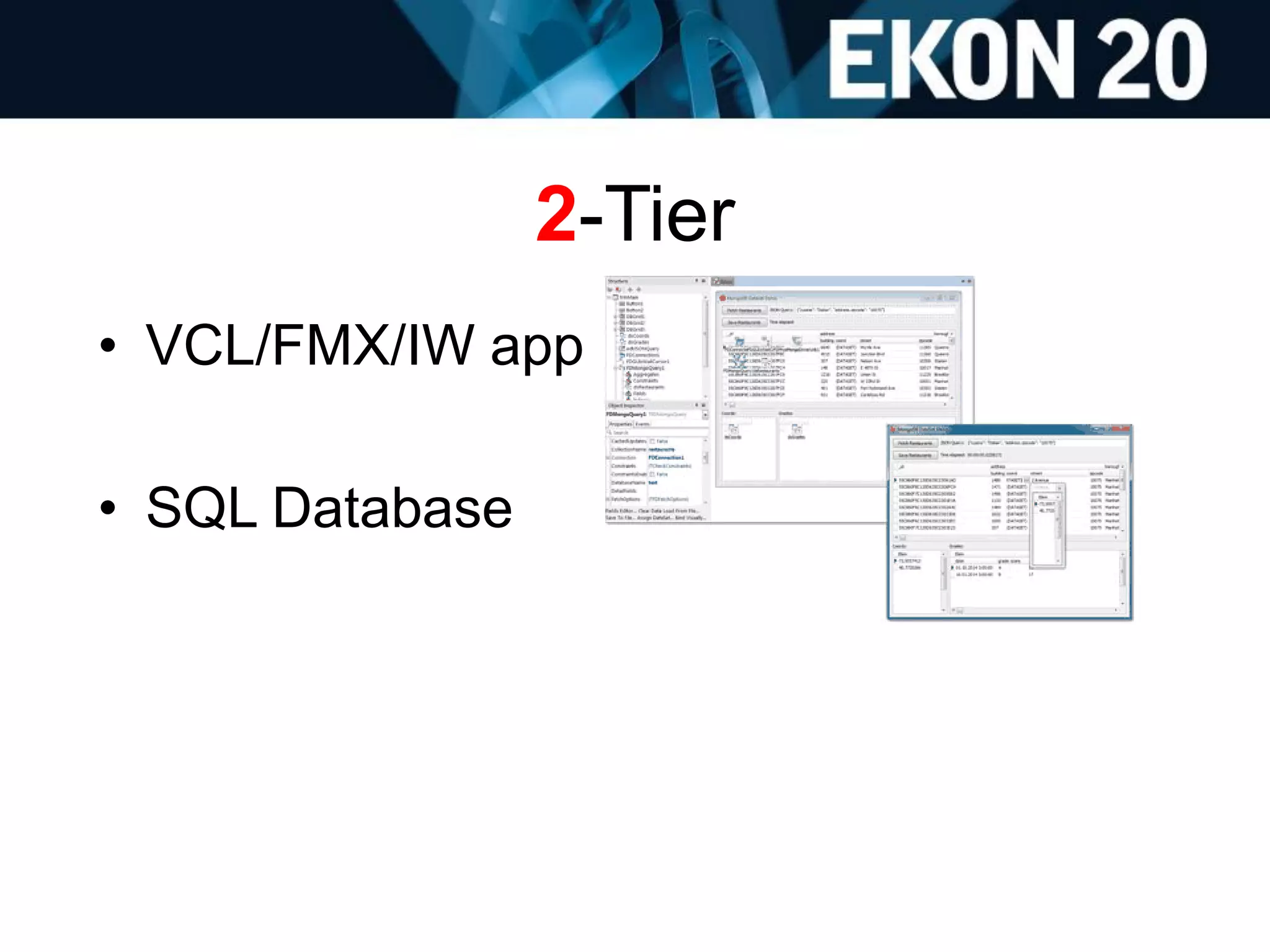 2-Tier
• VCL/FMX/IW app
• SQL Database
 