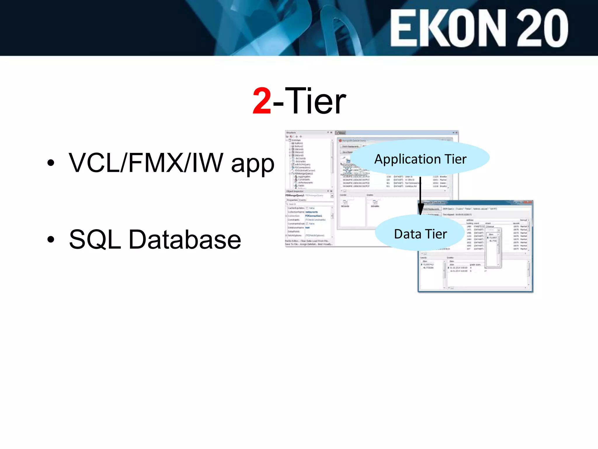 2-Tier
• VCL/FMX/IW app
• SQL Database
Application Tier
Data Tier
 