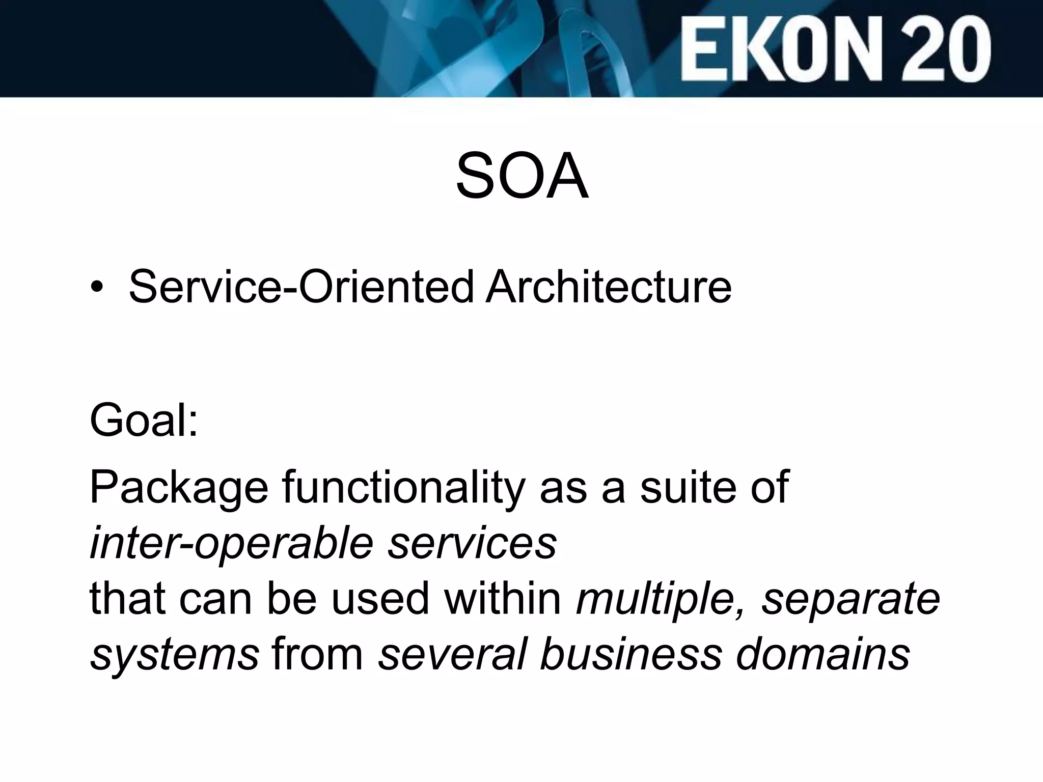 SOA
• Service-Oriented Architecture
Goal:
Package functionality as a suite of
inter-operable services
that can be used within multiple, separate
systems from several business domains
 