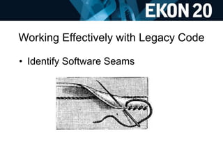 Working Effectively with Legacy Code
• Identify Software Seams
 
