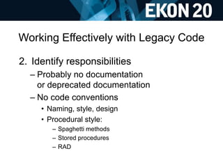 Working Effectively with Legacy Code
2. Identify responsibilities
– Probably no documentation
or deprecated documentation
...