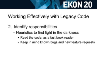 Working Effectively with Legacy Code
2. Identify responsibilities
– Heuristics to find light in the darkness
• Read the co...
