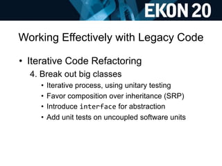 Working Effectively with Legacy Code
• Iterative Code Refactoring
4. Break out big classes
• Iterative process, using unit...