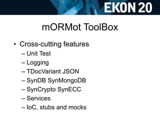 mORMot ToolBox
• Cross-cutting features
– Unit Test
– Logging
– TDocVariant JSON
– SynDB SynMongoDB
– SynCrypto SynECC
– S...