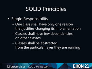 Microservices - SOLID meets SOA
SOLID Principles
• Single Responsibility
– One class shall have only one reason
that justifies changing its implementation
– Classes shall have few dependencies
on other classes
– Classes shall be abstracted
from the particular layer they are running
 