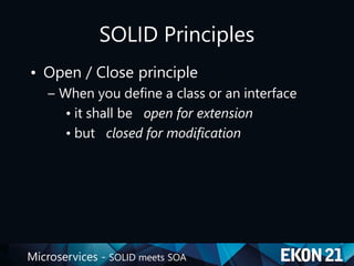 Microservices - SOLID meets SOA
SOLID Principles
• Open / Close principle
– When you define a class or an interface
• it shall be open for extension
• but closed for modification
 