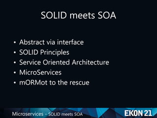 Microservices - SOLID meets SOA
SOLID meets SOA
• Abstract via interface
• SOLID Principles
• Service Oriented Architecture
• MicroServices
• mORMot to the rescue
 
