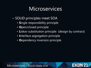 Microservices - SOLID meets SOA
Microservices
– SOLID principles meet SOA
• Single responsibility principle
• Open/closed principle
• Liskov substitution principle (design by contract)
• Interface segregation principle
• Dependency inversion principle
 