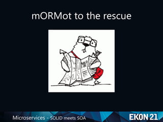 Microservices - SOLID meets SOA
mORMot to the rescue
 