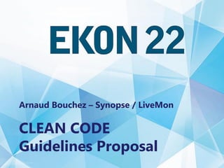 Clean Code – Guidelines Proposal
Arnaud Bouchez – Synopse / LiveMon
CLEAN CODE
Guidelines Proposal
 
