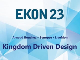 Kingdom Driven Design
Arnaud Bouchez – Synopse / LiveMon
Kingdom Driven Design
 