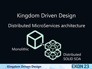 Kingdom Driven Design
Kingdom Driven Design
Distributed MicroServices architecture
Monolithic
Distributed
SOLID SOA
 