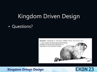 Kingdom Driven Design
• Questions?
Kingdom Driven Design
 