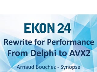 Arnaud Bouchez - Synopse
Rewrite for Performance
From Delphi to AVX2
 