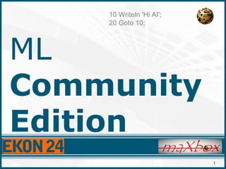 1
ML
Community
Edition
10 Writeln 'Hi AI';
20 Goto 10;
 