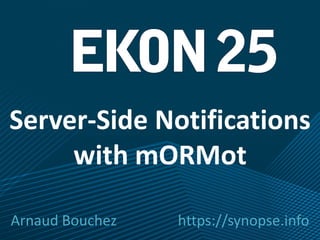 Arnaud Bouchez https://synopse.info
Server-Side Notifications
with mORMot
 