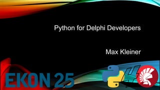 Python for Delphi Developers
Max Kleiner
 
