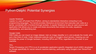 Python-Delphi: Potential Synergies
Jupyter Notebook
Jupyter is a spin-off project from IPython, aiming to standardize inte...