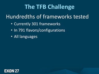 The TFB Challenge
Hundredths of frameworks tested
• Currently 301 frameworks
• In 791 flavors/configurations
• All languages
 