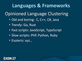 Languages & Frameworks
Opinioned Language Clustering
• Old and boring: C, C++, C#, Java
• Trendy: Go, Rust
• Fast scripts: JavaScript, TypeScript
• Slow scripts: PhP, Python, Ruby
• Esoteric: xyz…
 