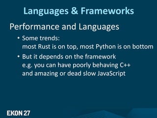 Languages & Frameworks
Performance and Languages
• Some trends:
most Rust is on top, most Python is on bottom
• But it depends on the framework
e.g. you can have poorly behaving C++
and amazing or dead slow JavaScript
 
