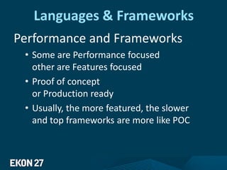 Languages & Frameworks
Performance and Frameworks
• Some are Performance focused
other are Features focused
• Proof of concept
or Production ready
• Usually, the more featured, the slower
and top frameworks are more like POC
 