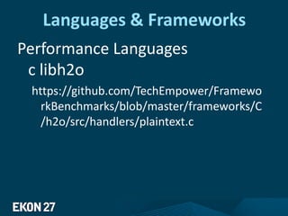 Languages & Frameworks
Performance Languages
c libh2o
https://github.com/TechEmpower/Framewo
rkBenchmarks/blob/master/frameworks/C
/h2o/src/handlers/plaintext.c
 