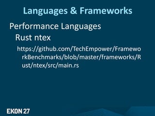 Languages & Frameworks
Performance Languages
Rust ntex
https://github.com/TechEmpower/Framewo
rkBenchmarks/blob/master/frameworks/R
ust/ntex/src/main.rs
 