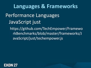 Languages & Frameworks
Performance Languages
JavaScript just
https://github.com/TechEmpower/Framewo
rkBenchmarks/blob/master/frameworks/J
avaScript/just/techempower.js
 