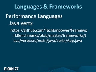 Languages & Frameworks
Performance Languages
Java vertx
https://github.com/TechEmpower/Framewo
rkBenchmarks/blob/master/frameworks/J
ava/vertx/src/main/java/vertx/App.java
 