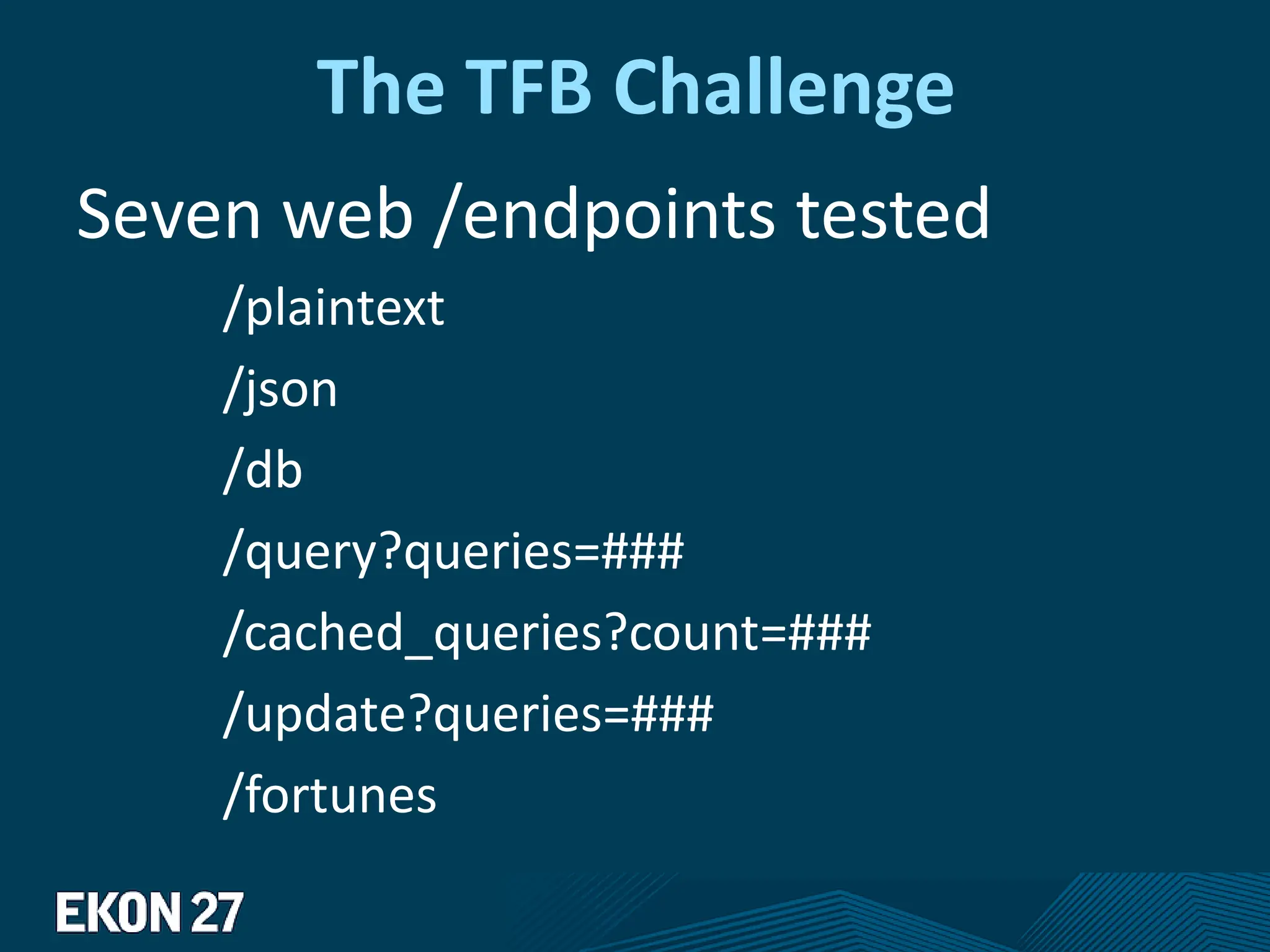 The TFB Challenge
Seven web /endpoints tested
/plaintext
/json
/db
/query?queries=###
/cached_queries?count=###
/update?queries=###
/fortunes
 
