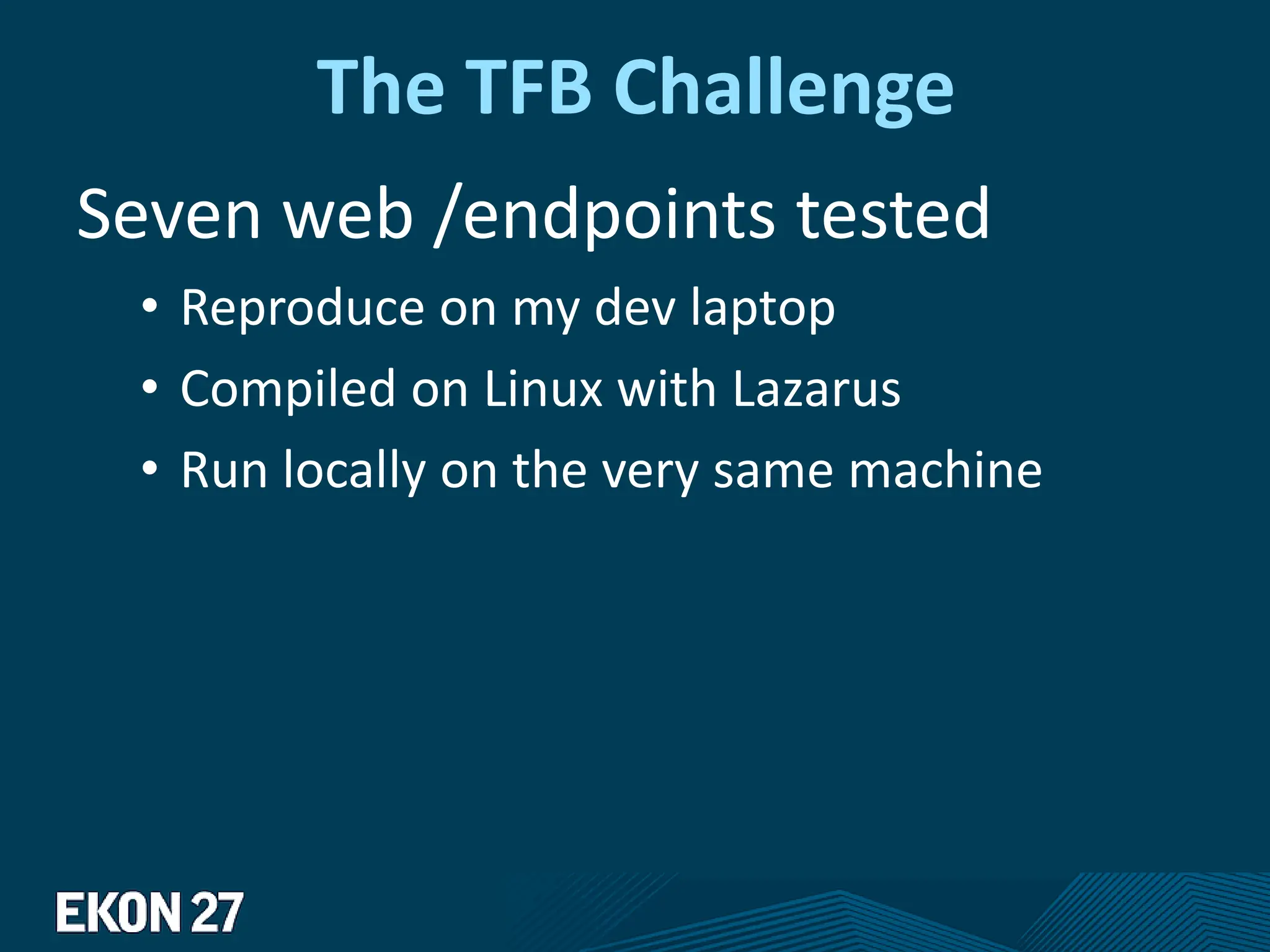 The TFB Challenge
Seven web /endpoints tested
• Reproduce on my dev laptop
• Compiled on Linux with Lazarus
• Run locally on the very same machine
 