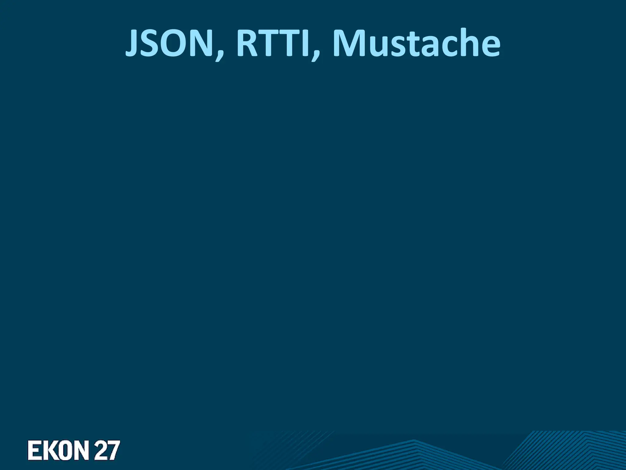 JSON, RTTI, Mustache
 
