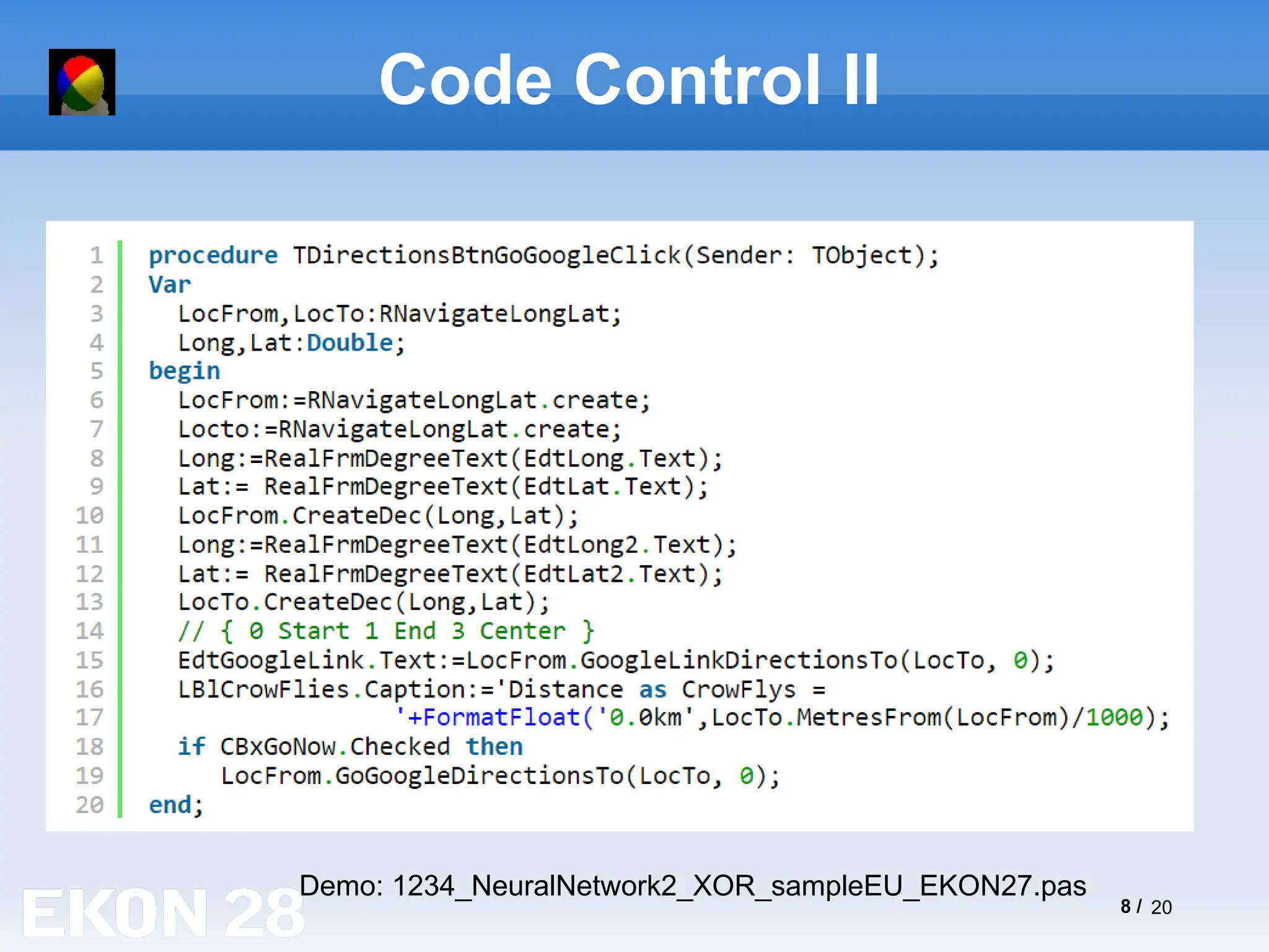 8 / 20
Code Control II
Demo: 1234_NeuralNetwork2_XOR_sampleEU_EKON27.pas
 