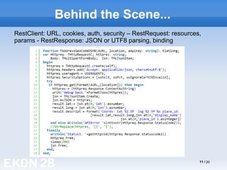 11 / 20
Behind the Scene...
RestClient: URL, cookies, auth, security – RestRequest: resources,
params - RestResponse: JSON or UTF8 parsing, binding
 